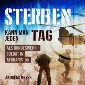 Sterben kann man jeden Tag Als Bundeswehrsoldat in Afghanistan, Andreas Meyer