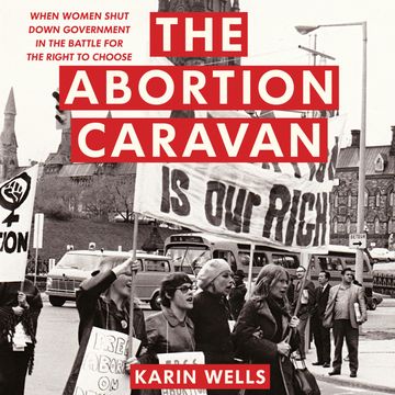 The Abortion Caravan - When Women Shut Down Government in the Battle for the Right to Choose (Unabridged) audiobook, Karin Wells