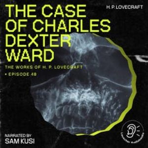 The Case of Charles Dexter Ward (The Work of H. P. Lovecraft, Episode 48), H. P. Lovecraft