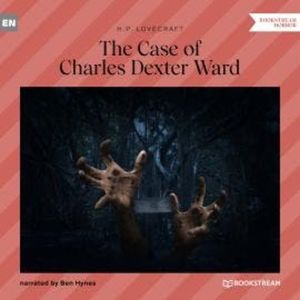 The Case of Charles Dexter Ward (Unabridged), H. P. Lovecraft