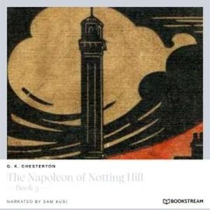 The Napoleon of Notting Hill - Book 3 (Unabridged), G. K. Chesterton