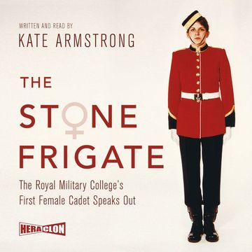The Stone Frigate: The Royal Military College's First Female Cadet Speaks Out audiobook, Kate Armstrong