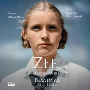 Złe. Kobiety w służbie III Rzeszy audiobook, Marek Łuszczyna