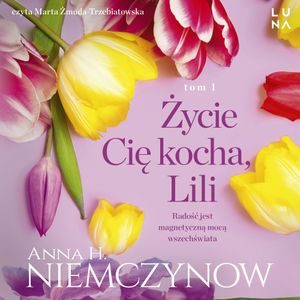 Życie Cię kocha, Lili. Lilianna Berg. Tom 1, Anna H. Niemczynow