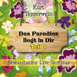 Bewusstseins-Live-Seminar: Das Paradies liegt in dir - Teil 1, N.N.