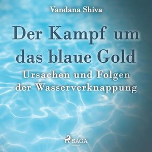 Der Kampf um das blaue Gold - Ursachen und Folgen der Wasserverknappung, Vandana Shiva