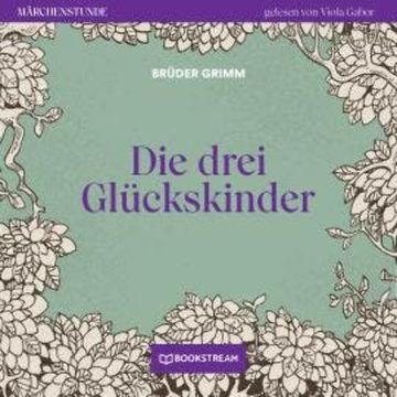 Die drei Glückskinder - Märchenstunde, Folge 111 (Ungekürzt) audiobook, Brüder Grimm