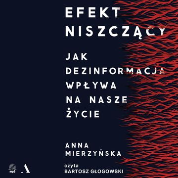 Efekt niszczący. Jak dezinformacja wpływa na nasze życie audiobook, Anna Mierzyńska