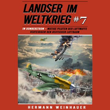 Landser im Weltkrieg 7: Im Bomberstrom – Mutige Piloten der Luftwaffe verteidigen den deutschen Luftraum (Landser im Weltkrieg – audiobook, Hermann Weinhauer