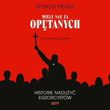 "Mieli nas za opętanych". Historie nadużyć egzorcystów audiobook, Szymon Piegza