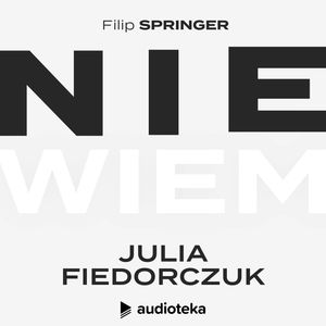 Nie wiem. Odcinek 11: Julia Fiedorczuk, Filip Springer