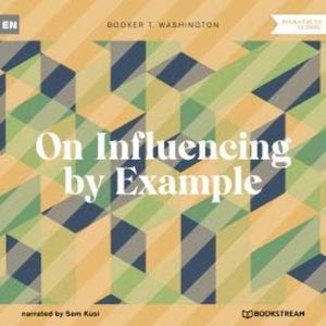 On Influencing by Example (Unabridged), Booker T. Washington