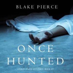 Once Hunted (A Riley Paige Mystery—Book 5), Blake Pierce