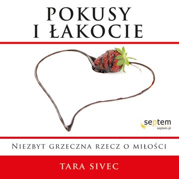 Pokusy i łakocie. Niezbyt grzeczna rzecz o miłości audiobook, Tara Sivec