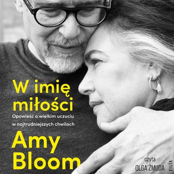 W imię miłości. Opowieść o bezgranicznej miłości w najtrudniejszych chwilach audiobook, Amy Bloom
