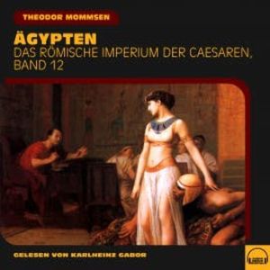 Ägypten (Das Römische Imperium der Caesaren, Band 12), Theodor Mommsen