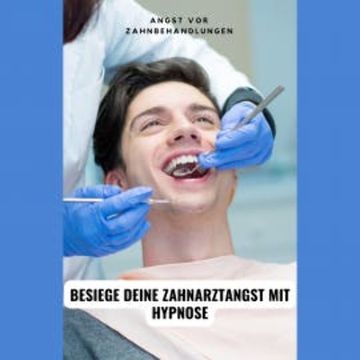 Angst vor Zahnbehandlungen: Besiege deine Zahnarztangst mit Hypnose audiobook, Tanja Kohl