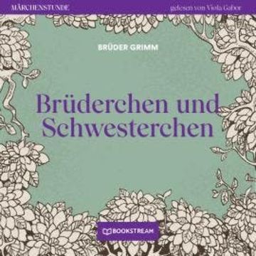 Brüderchen und Schwesterchen - Märchenstunde, Folge 5 (Ungekürzt) audiobook, Brüder Grimm