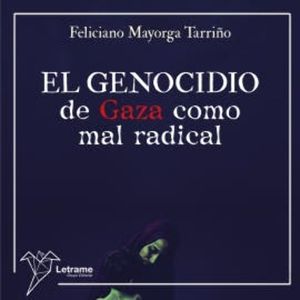 El genocidio de Gaza como mal radical, Feliciano Mayorga Tarriño