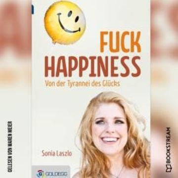 Fuck Happiness - Von der Tyrannei des Glücks (Ungekürzt) audiobook, Sonia Laszlo