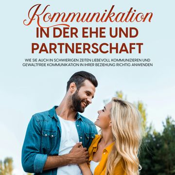 Kommunikation in der Ehe und Partnerschaft: Wie Sie auch in schwierigen Zeiten liebevoll kommunizieren und gewaltfreie Kommunika audiobook, Maria Feldkamp