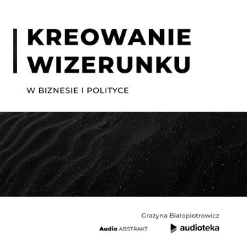 Kreowanie wizerunku w biznesie i polityce, Grażyna Białopiotrowicz
