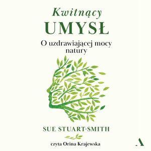 Kwitnący umysł. O uzdrawiającej mocy natury, Sue Stuart-Smith