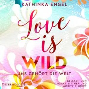 Love Is Wild – Uns gehört die Welt (Love-Is-Reihe 3), Kathinka Engel