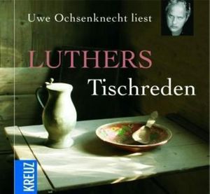 Uwe Ochsenknecht liest: Luthers Tischreden, Martin Luther