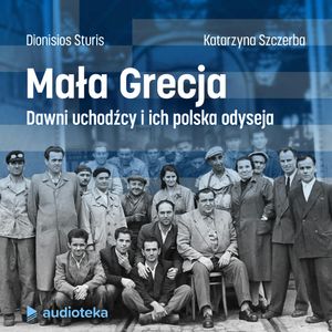 Mała Grecja. Dawni uchodźcy i ich polska odyseja, Dionisios Sturis, Katarzyna Szczerba