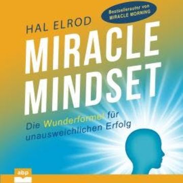Miracle Mindset - Die Wunderformel für unausweichlichen Erfolg (Ungekürzt) audiobook, Hal Elrod