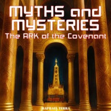 Myths and Mysteries: The Ark of the Covenant audiobook, Raphael Terra