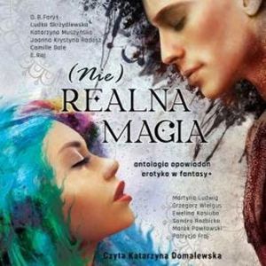 (Nie)realna magia. Antologia opowiadań, Camille Gale, D. B. Foryś, E. Raj, Ewelina Kasiuba, Grzegorz Wielgus, Joanna Krystyna Radosz, Katarzyna Muszyńska, Ludka Skrzydlewska, Marek Pawłowski, Martyna Ludwig, Patrycja Fraj, Sandra Rozbicka