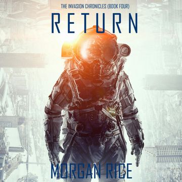 Return (The Invasion Chronicles - Book Four): A Science Fiction Thriller audiobook, Morgan Rice