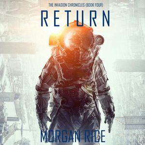 Return (The Invasion Chronicles - Book Four): A Science Fiction Thriller, Morgan Rice