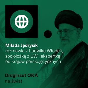 Świat nie docenia irańskiego nacjonalizmu. Podcast Drugi Rzut OKA, OKO.press