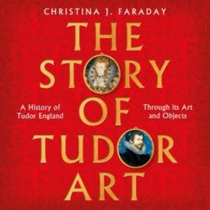 The Story of Tudor Art, Christina J. Faraday