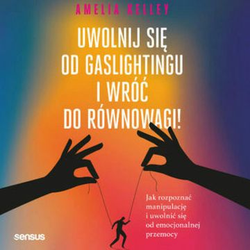 Uwolnij się od gaslightingu i wróć do równowagi! Jak rozpoznać manipulację i uwolnić się od emocjonalnej przemocy audiobook, Amelia Kelley PhD