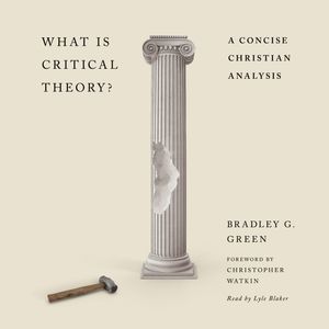 What Is Critical Theory?, Bradley G. Green