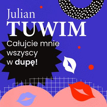 Wiersz, w którym autor grzecznie, ale stanowczo uprasza liczne zastępy bliźnich, aby go w dupę pocałowali audiobook, Julian Tuwim