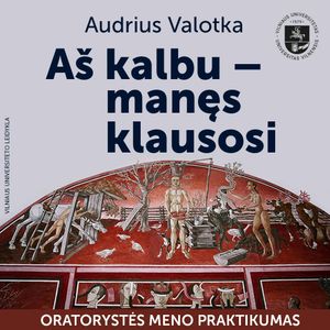 AŠ KALBU – MANĘS KLAUSOSI. Oratorystės meno praktikumas, Audrius Valotka