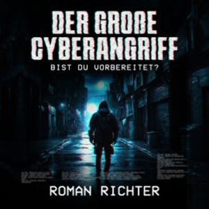 Der große Cyberangriff: Bist du vorbereitet?, Roman Richter