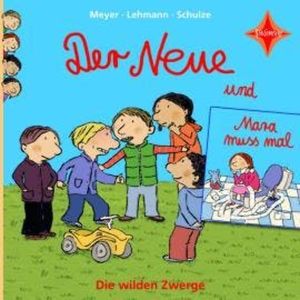 Der Neue / Mara muss mal - Die wilden Zwerge, Teil 1 (ungekürzt), Lehmann, Meyer, Schulze