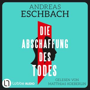 Die Abschaffung des Todes - Thriller (Gekürzt), Andreas Eschbach
