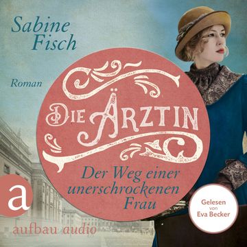 Die Ärztin - Der Weg einer unerschrockenen Frau audiobook, Sabine Fischer