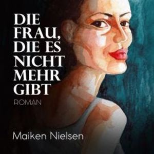 Die Frau, die es nicht mehr gibt (ungekürzt), Maiken Nielsen