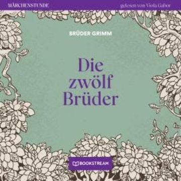 Die zwölf Brüder - Märchenstunde, Folge 98 (Ungekürzt) audiobook, Brüder Grimm
