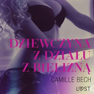 Dziewczyna z działu z bielizną. Opowiadanie erotyczne, Camille Bech