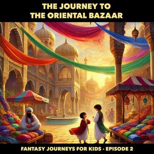 Fantasy Journeys for Kids, Episode 2: The Journey to the Oriental Bazaar (ungekürzt), Claudia Schröder