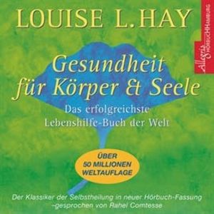 Gesundheit für Korper Seele - Das erfolgreichste Lebenshilfe-Buch der Welt, Louise L. Hay